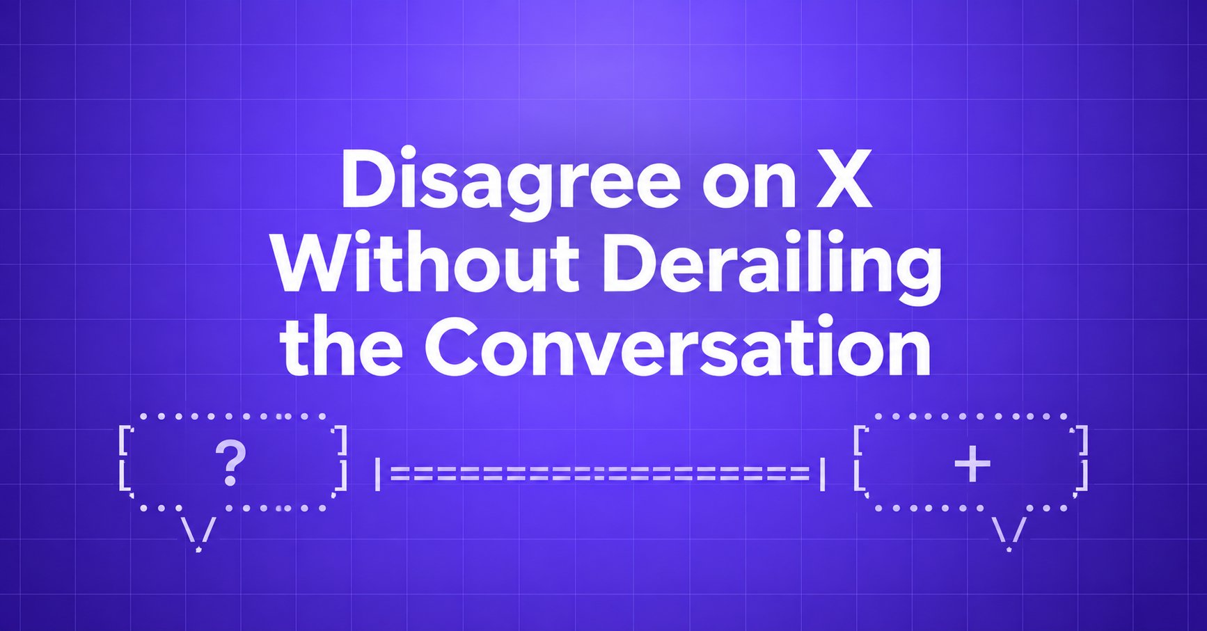 Disagree on X Without Derailing the Conversation — ASCII conversation bubbles connected by a bridge on a violet gradient