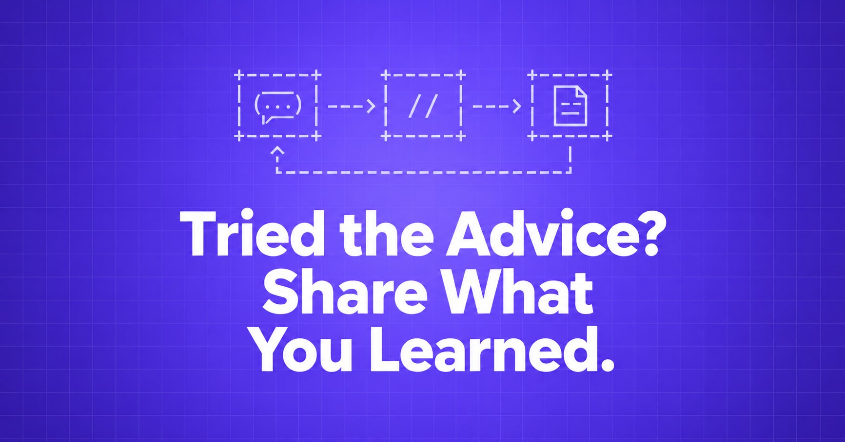 Tried the Advice? Share What You Learned. — three ASCII boxes connected in a feedback loop on violet